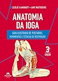 Anatomia da ioga: Guia ilustrado de posturas, movimentos e técnicas de respiração