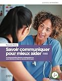  Savoir communiquer pour mieux aider: La communication aidante et pédagogique en soins infermiers et dans le domaine de la santé