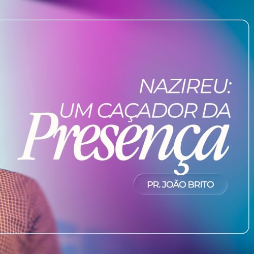 #501 | Nazireu: Um Ca&ccedil;ador da Presen&ccedil;a | Pr. Jo&atilde;o Brito | 05/07/26