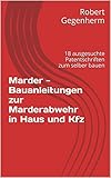 Marder - Bauanleitungen zur Marderabwehr in Haus und Kfz: 18 ausgesuchte Patentschriften zum selber bauen