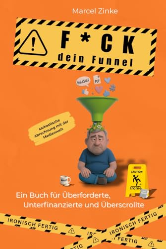 F*CK dein Funnel – Ein Buch für Überforderte, Unterfinanzierte und Überscrollte (Ironisch fertig, Band 1): Satire über Coaches, Content-Wahnsinn und ... – ehrlich, bissig und leider sehr wahr.
