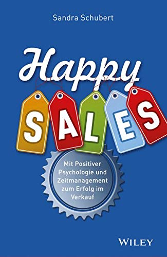 Happy Sales: Mit Positiver Psychologie und Zeitmanagement zum Erfolg im Verkauf Happy Sales: Mit Positiver Psychologie und Zeitmanagement zum Erfolg im Verkauf