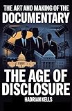 The Art and Making of the Documentary : The Age of Disclosure (Revealing Disclosure Book 2)