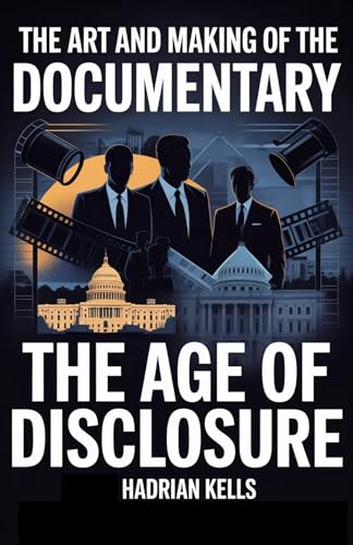 The Art and Making of the Documentary : The Age of Disclosure (Revealing Disclosure Book 2)