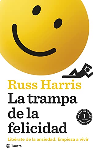 La trampa de la felicidad: Libérate de la ansiedad. Empieza a vivir