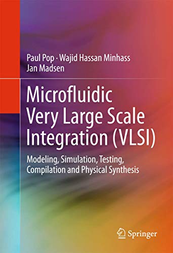 Microfluidic Very Large Scale Integration (VLSI): Modeling, Simulation, Testing, Compilation and Physical Synthesis view 2