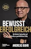 Bewusst erfolgreich: Erfolg geht heute anders. Mit Klarheit, Spiritualität und Leadership zu ganzheitlichem Erfolg