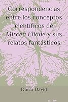 Correspondencias entre los conceptos científicos de Mircea Eliade y sus relatos fantásticos B0G14C7RZG Book Cover