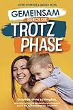  Gemeinsam durch die Trotzphase: Erziehen ohne schimpfen. Wie man sein Kind liebevoll und entspannt durch die Autonomiephase begleitet.