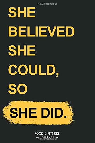 She Believed She Could, So She Did: A Daily Food and Exercise Journal to Help You Become the Best Version of Yourself