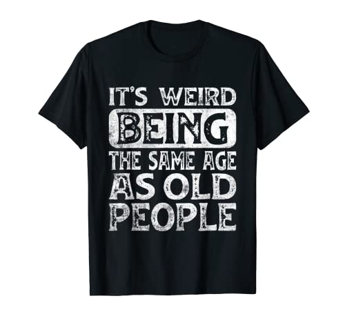 It's Weird Being The Same Age As Old People Retro Broma Humor Camiseta