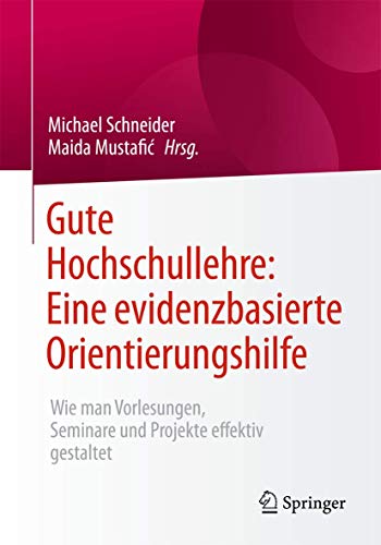 Gute Hochschullehre: Eine evidenzbasierte Orientierungshilfe: Wie man Vorlesungen, Seminare und Proj Gute Hochschullehre: Eine evidenzbasierte Orientierungshilfe: Wie man Vorlesungen, Seminare und Proj