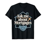 Ask Me About Mortgages Mortgage Broker Lender T-Shirt