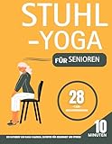  Stuhl-Yoga für Senioren über 60: Gewinnen Sie schmerzfreie Freiheit zurück: Ein illustrierter, schrittweiser Stuhl-Yoga-Plan zur Verbesserung des Gleichgewichts, ... zur Stärkung, Flexibilität und B)