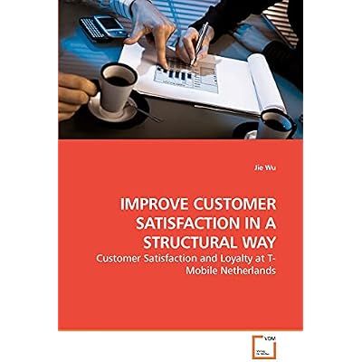 IMPROVE CUSTOMER SATISFACTION IN A STRUCTURAL WAY: Customer Satisfaction and Loyalty at T-Mobile Netherlands