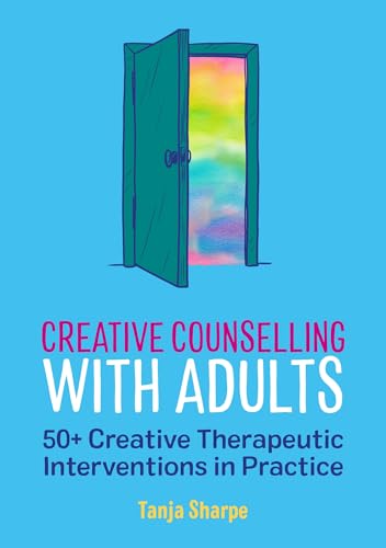 Creative Counselling With Adults: 50+ Creative Therapeutic Interventions in Practice (Creative Counselling Collection)