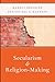 Secularism and Religion-Making (AAR Reflection and Theory in the Study of Religion)