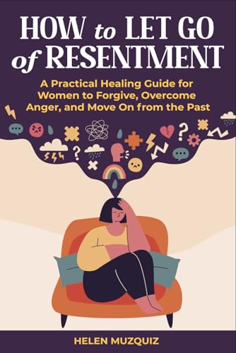 How to Let Go of Resentment: A Practical Healing Guide for Women to Forgive, Overcome Anger, and Move On from the Past
