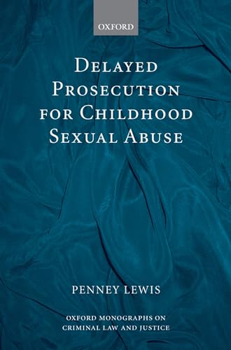 Delayed Prosecution for Childhood Sexual Abuse (Oxford Monographs on Criminal Law and Justice)