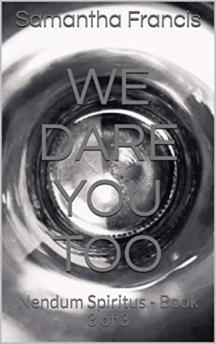 We Dare You Too: ~ Â° Nendum Spiritus Â° ~ Book 3 of 3