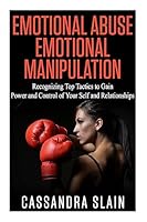 Emotional Abuse: Emotional Manipulation: Recognizing Top Tactics to Gain Power and Control of Your Self and Relationships 1514290634 Book Cover
