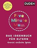 Five Minute Mum - Das Ideenbuch für Eltern: Genial einfache Spiele. Für Eltern mit Kindern von 1 bis 5 Jahren (Elternratgeber)