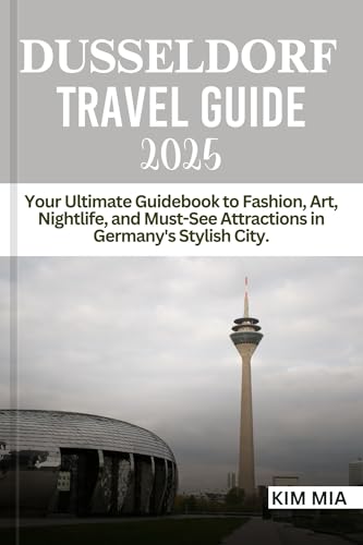DUSSELDORF TRAVEL GUIDE 2025: Your Ultimate Guidebook to Fashion, Art, Nightlife, and Must-See Attractions in Germany's Stylish City.