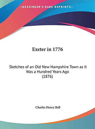 Exeter in 1776: Sketches of an Old New Hampshire Town as It Was a Hundred Years Ago (1876)