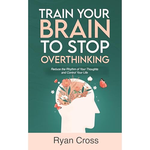 Train Your Brain to Stop Overthinking: Reduce the Rhythm of Your Thoughts and Control Your Life by Ryan Cross episode artwork