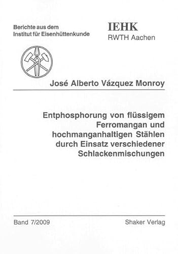 Entphosphorung von flüssigem Ferromangan und hochmanganhaltigen Stählen durch Einsatz verschiedener Schlackenmischungen (Berichte aus dem Institut für Eisenhüttenkunde)