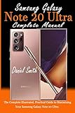 Samsung Galaxy Note 20 Ultra Complete Manual: The Complete Illustrated, Practical Guide to...