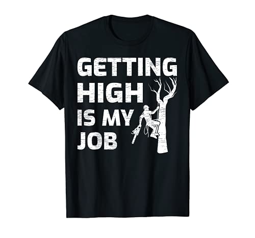 Getting High Is My Job Arborist Lumberjack Woodworker T-Shirt, Black