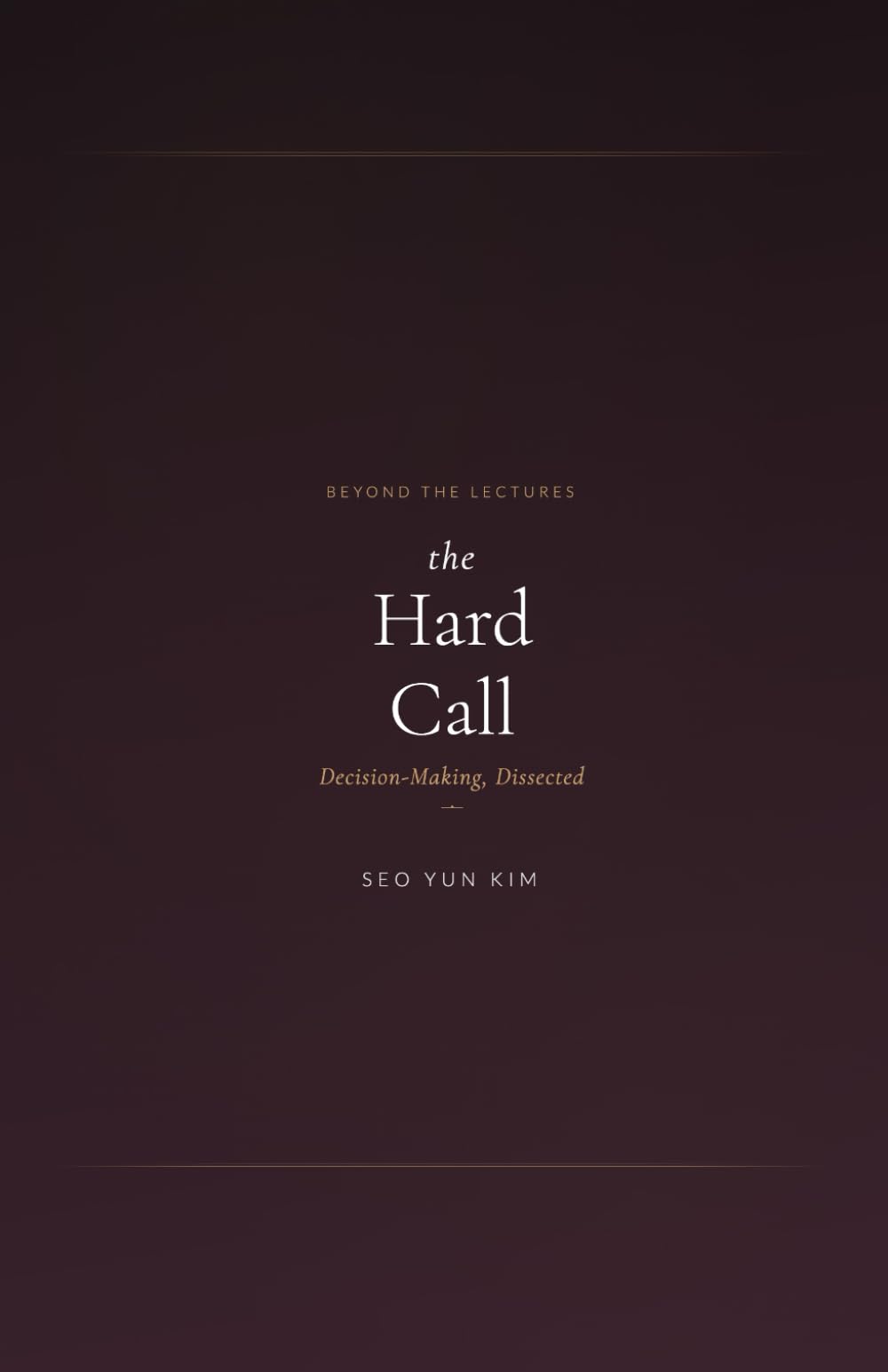 Beyond the Hard Call: Decision-Making, Dissected (Beyond the Lectures)