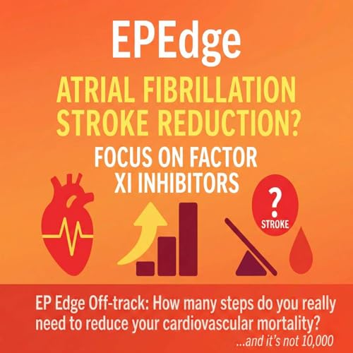 Targeting the Intrinsic Pathway: Is Factor XI Inhibition Poised to Redefine Stroke Prevention in AF: EP Edge August 2025 Issue 4A