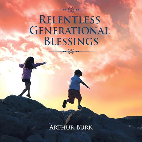 Relentless Generational Blessings by Arthur Burk episode artwork
