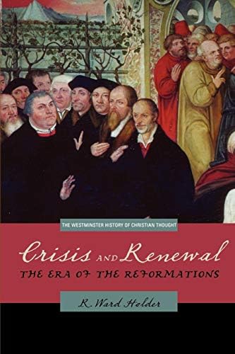 Crisis and Renewal: The Era of the Reformations (Westminster History of Christian Thought) (Westminster Histories of Christian Thought) (The Westminster History of Christian Thought)