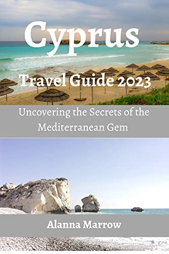 Cyprus Travel Guide 2023: Uncovering the Secrets of the Mediterranean 
