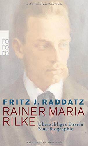 Rainer Maria Rilke: Überzähliges Dasein - Eine Biographie Rainer Maria Rilke: Überzähliges Dasein - Eine Biographie