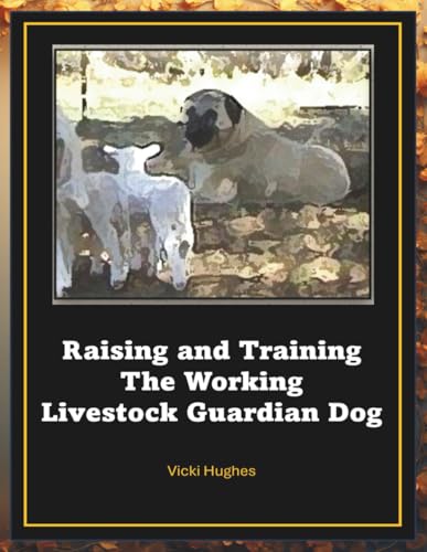 Raising and Training the Working Livestock Guardian Dog