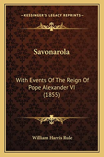 Savonarola: With Events Of The Reign Of Pope Alexander VI (1855)