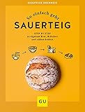  So einfach geht Sauerteig: Step by Step zu eigenem Brot, Brötchen und süßem Gebäck (GU Themenkochbuch)