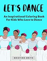 Let's Dance: An Inspirational Coloring Book for Kids Who Love to Dance 0578541483 Book Cover