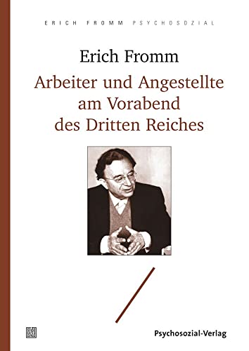 Arbeiter und Angestellte am Vorabend des Dritten Reiches: Eine sozialpsychologische Untersuchung (Erich Fromm psychosozial)