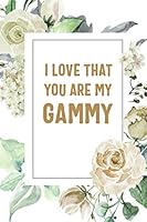 I Love That You Are My Gammy: Gammy Notebook, Cute Lined Notebook, Gammy Gifts, Floral 1071153471 Book Cover