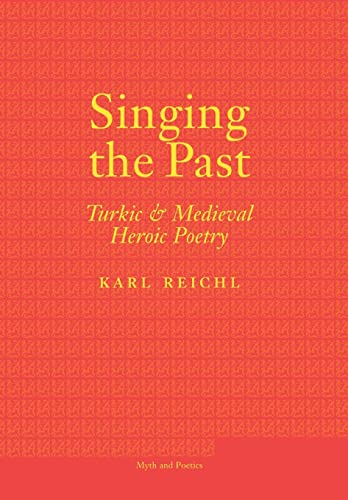 Singing the Past: Turkic and Medieval Heroic Poetry (Myth and Poetics)
