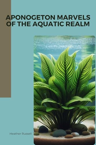 Aponogeton: Marvels of the Aquatic Realm (Aquatic plants Book 1)