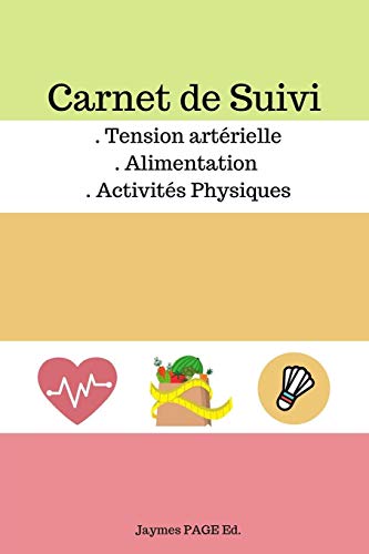 Carnet de Suivi - Tension Artérielle . Alimentation . Activités Physiques (French Edition)