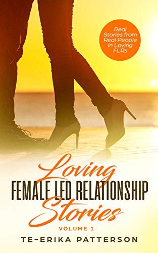 Loving Female Led Relationship Stories: Real Stories from Real People in Loving FLRs (Loving Female Led Relationships - Book Series 3)