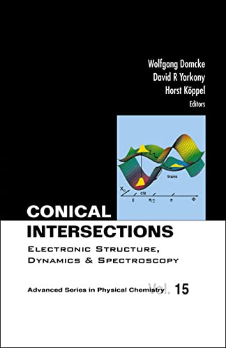 Conical Intersections: Electronic Structure, Dynamics & Spectroscopy: 15 (Advanced Series In Physical Chemistry)