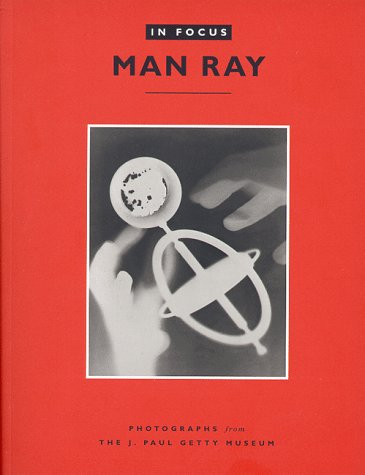 Man Ray in Focus: Photographs from the J. Paul Getty Museum (Getty Publications –)